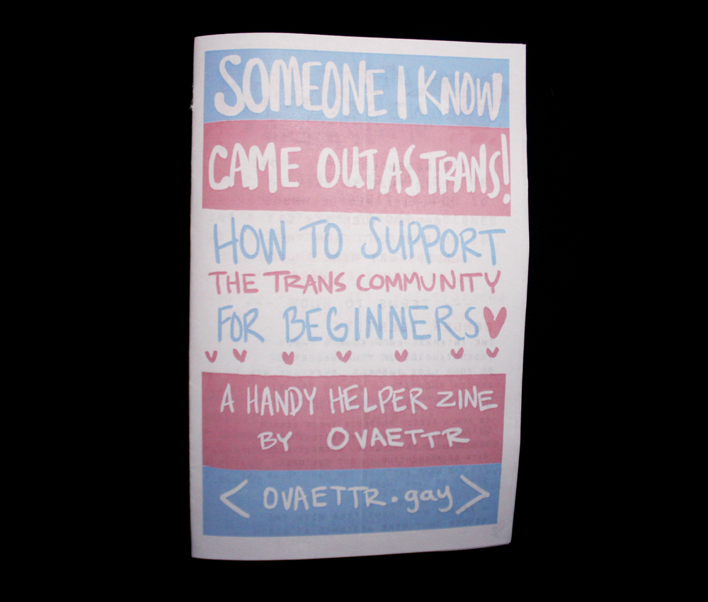 Someone I know camt out as trans - how to support the trans community for beginners, a handy helper zine by Ovaettr.